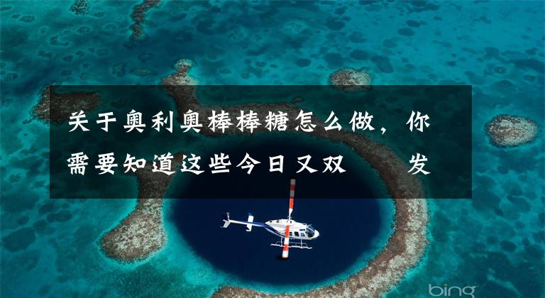 关于奥利奥棒棒糖怎么做，你需要知道这些今日又双叒叕发糖啦！巧克力曲奇棒棒糖4步 get，定要甜倒你的心