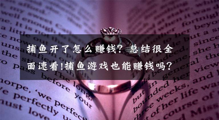 捕鱼开了怎么赚钱？总结很全面速看!捕鱼游戏也能赚钱吗？