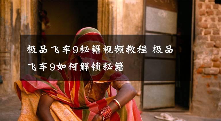 极品飞车9秘籍视频教程 极品飞车9如何解锁秘籍