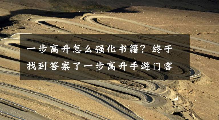 一步高升怎么强化书籍？终于找到答案了一步高升手游门客陈近南培养分析