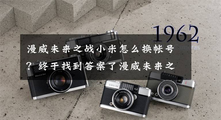 漫威未来之战小米怎么换帐号？终于找到答案了漫威未来之战安卓版下载 安卓Android下载地址