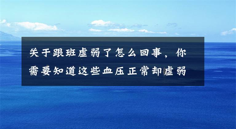 关于跟班虚弱了怎么回事，你需要知道这些血压正常却虚弱无力是怎么回事