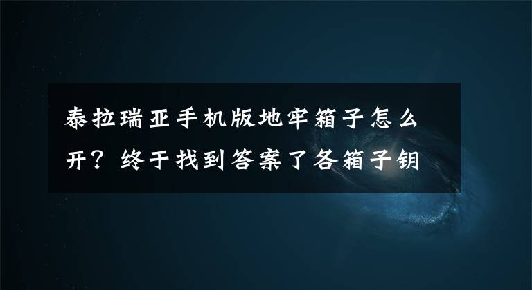泰拉瑞亚手机版地牢箱子怎么开?终于找到答案了各箱子钥匙获取方式