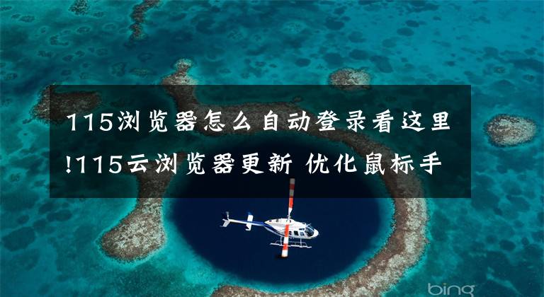 115浏览器怎么自动登录看这里!115云浏览器更新 优化鼠标手势图片处理