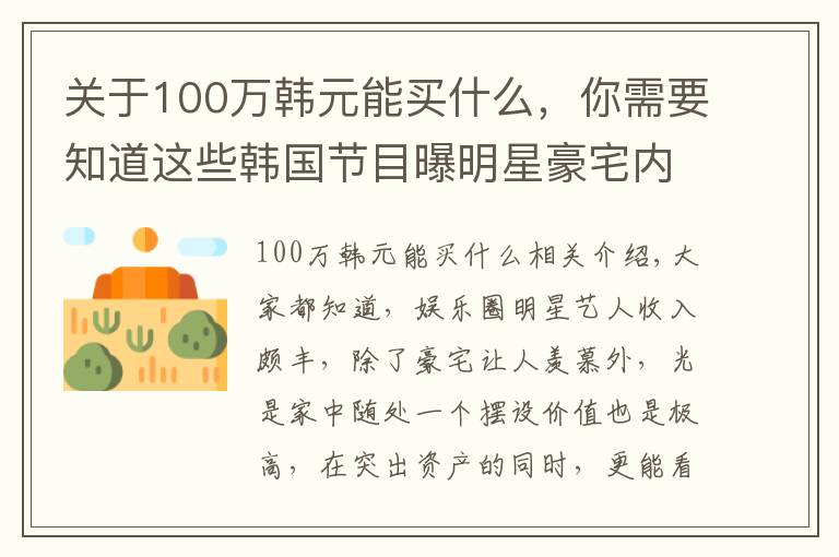 关于100万韩元能买什么,你需要知道这些韩国节目曝明星豪宅内景,成龙家奢华摆设值22亿,权志龙名画吸睛