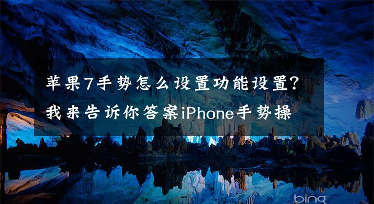 苹果7手势怎么设置功能设置？我来告诉你答案iPhone手势操作大全