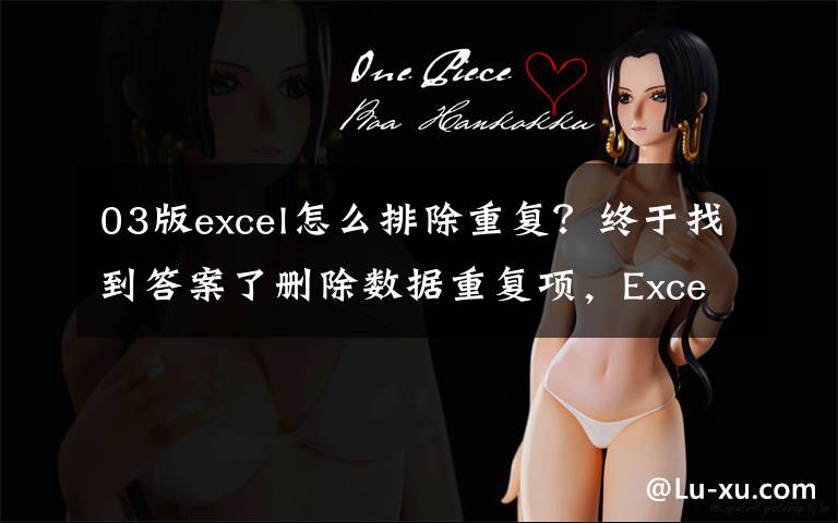 03版excel怎么排除重复?终于找到答案了删除数据重复项,Excel中的这3种方法简单高效