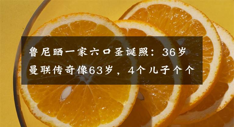 鲁尼晒一家六口圣诞照：36岁曼联传奇像63岁，4个儿子个个可爱