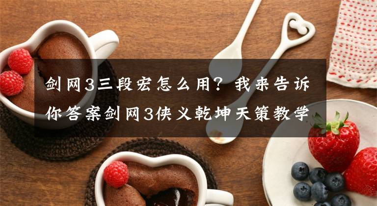 剑网3三段宏怎么用？我来告诉你答案剑网3侠义乾坤天策教学指南 傲血和铁牢