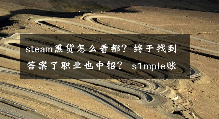 steam黑货怎么看都？终于找到答案了职业也中招？ s1mple账号提示欺诈状态