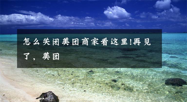 怎么关闭美团商家看这里!再见了,美团