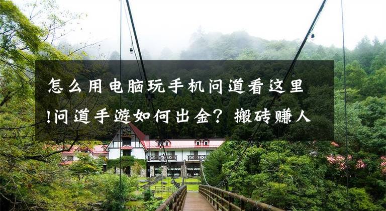 怎么用电脑玩手机问道看这里!问道手游如何出金？搬砖赚人民币攻略