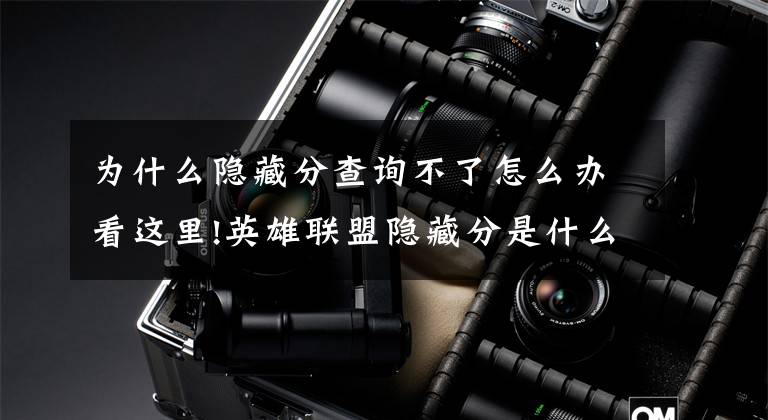 为什么隐藏分查询不了怎么办看这里!英雄联盟隐藏分是什么?隐藏分是怎么查询?