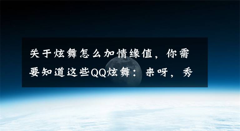关于炫舞怎么加情缘值,你需要知道这些QQ炫舞:来呀,秀恩爱呀 来呀,互相伤害呀!