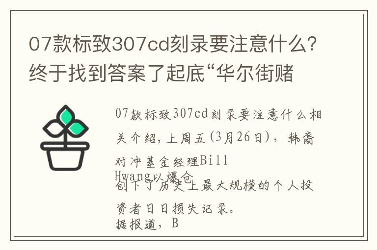 07款标致307cd刻录要注意什么?终于找到答案了起底“华尔街赌徒”爆仓事件:杠杆黑洞浮现水面?