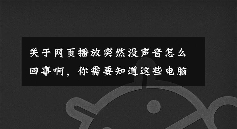 关于网页播放突然没声音怎么回事啊，你需要知道这些电脑没声音了，如何恢复？