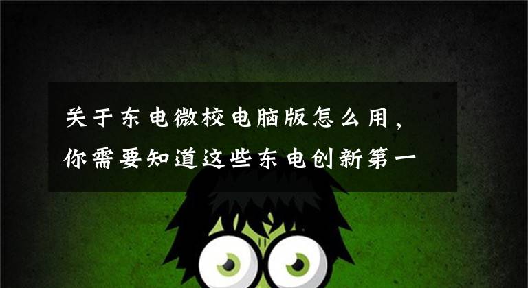 关于东电微校电脑版怎么用,你需要知道这些东电创新第一届董事会第二十四次会议(临时)决议公告