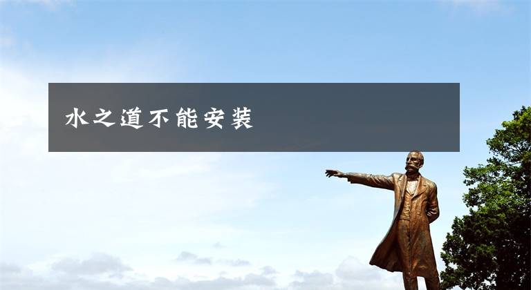 水之道不能安装