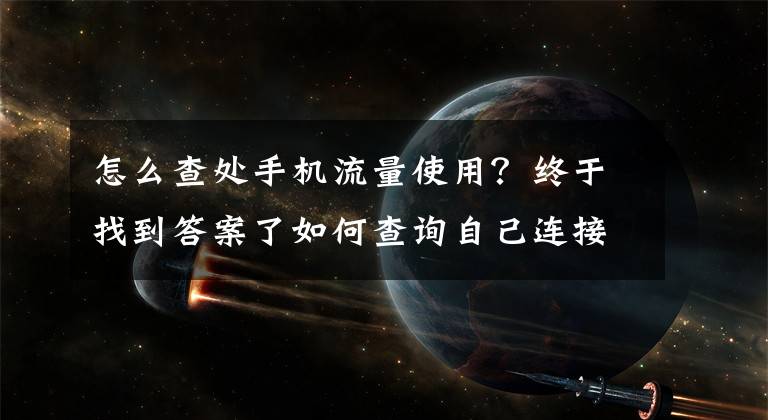 怎么查处手机流量使用?终于找到答案了如何查询自己连接的WiFi无线网络或者是数据流量使用了多少流量?