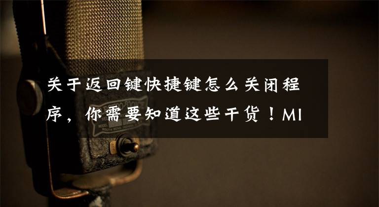 关于返回键快捷键怎么关闭程序，你需要知道这些干货！MIUI 8系统隐藏指令使用方法！