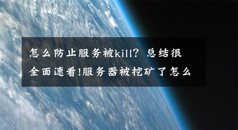 怎么防止服务被kill?总结很全面速看!服务器被挖矿了怎么办?