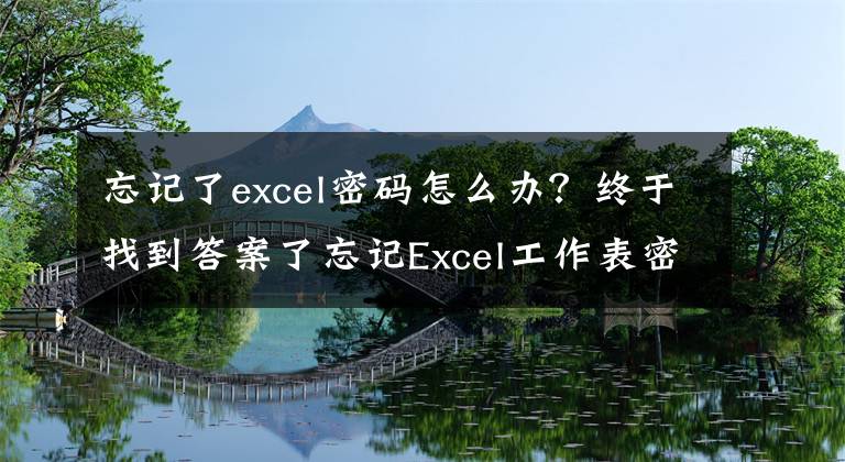 忘记了excel密码怎么办?终于找到答案了忘记Excel工作表密码怎么办?一招教你快速解决