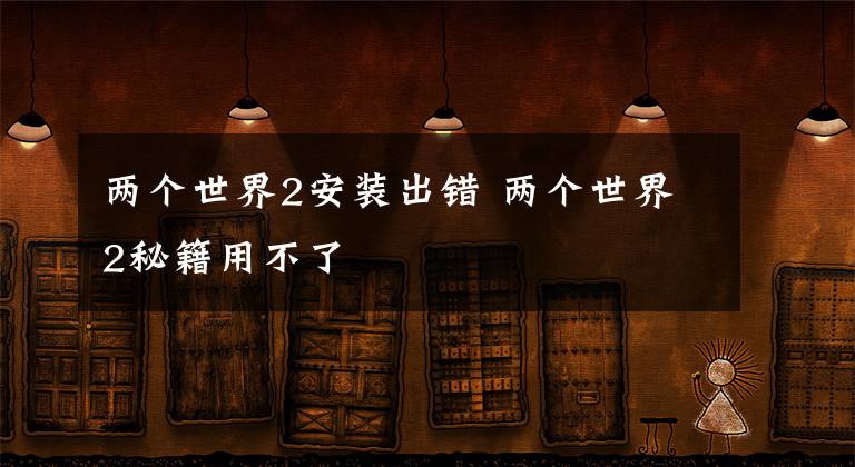 两个世界2安装出错 两个世界2秘籍用不了