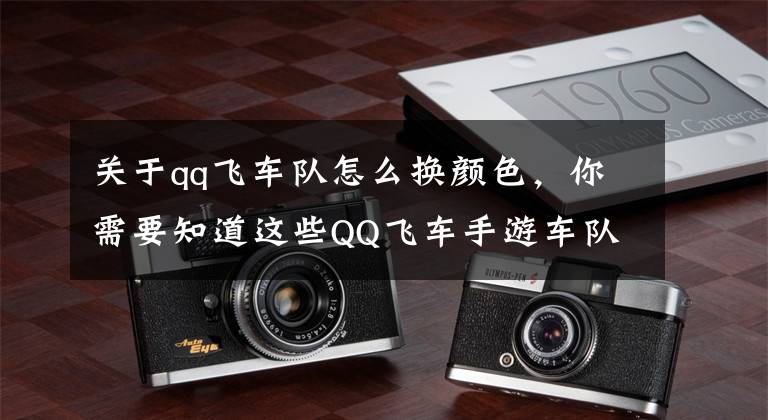 关于qq飞车队怎么换颜色,你需要知道这些QQ飞车手游车队组建,聊聊如何快速提高车队活跃