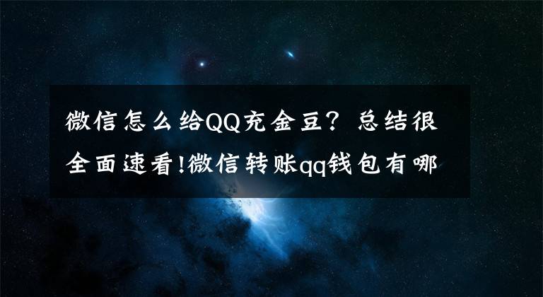 微信怎么给QQ充金豆？总结很全面速看!微信转账qq钱包有哪几个步骤注意事项？微信怎么转钱到qq钱包？