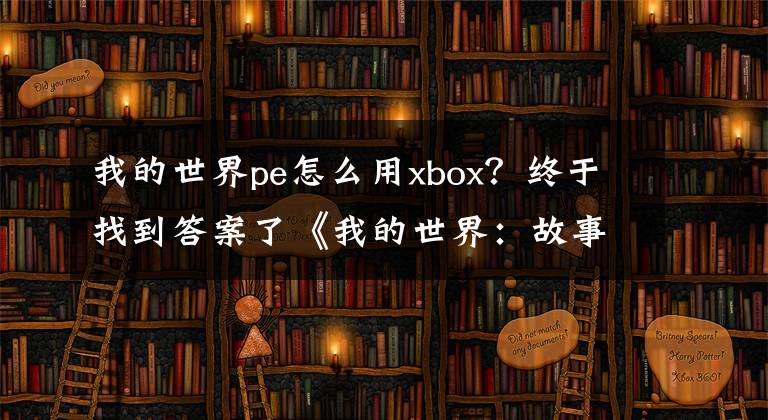 我的世界pe怎么用xbox？终于找到答案了《我的世界：故事模式》PE版10月15日上架