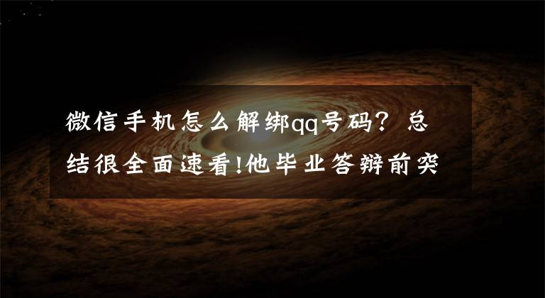 微信手机怎么解绑qq号码?总结很全面速看!他毕业答辩前突然被抓!案件详情公布