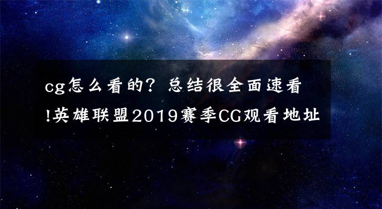 cg怎么看的？总结很全面速看!英雄联盟2019赛季CG观看地址 lol2019赛季CG动画在哪看