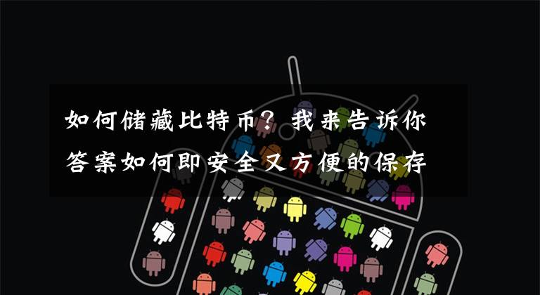 如何储藏比特币？我来告诉你答案如何即安全又方便的保存你的比特币？看看HD钱包吧