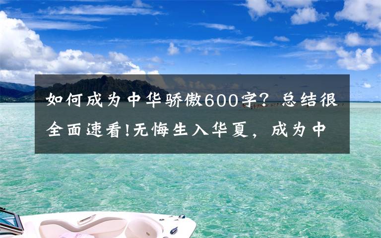 如何成为中华骄傲600字?总结很全面速看!无悔生入华夏,成为中国人而骄傲