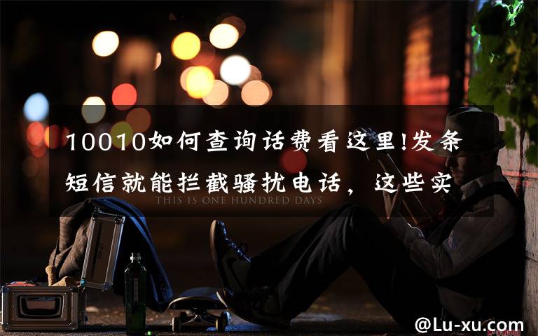 10010如何查询话费看这里!发条短信就能拦截骚扰电话，这些实用的运营商指令值得收藏