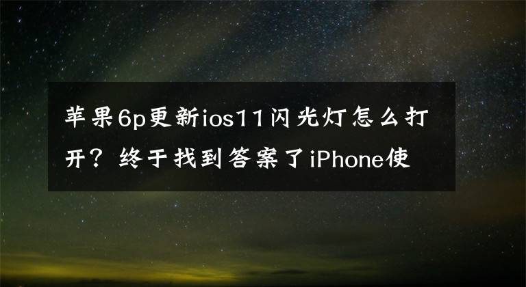 苹果6p更新ios11闪光灯怎么打开?终于找到答案了iPhone使用误区盘点