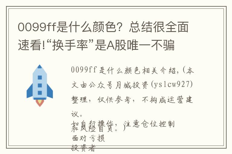 0099ff是什么颜色?总结很全面速看!“换手率”是A股唯一不骗人的指标,一旦出现这8种特征,说明主力已经进驻完成,全仓进驻,飙升在即