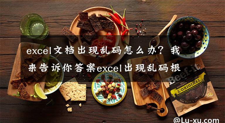excel文档出现乱码怎么办？我来告诉你答案excel出现乱码根本原因及解决方案