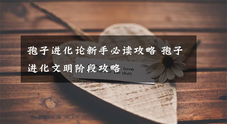 孢子进化论新手必读攻略 孢子进化文明阶段攻略