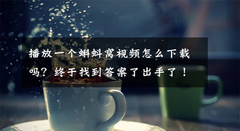 播放一个蝌蚪窝视频怎么下载吗？终于找到答案了出手了！花椒斗鱼等30家网络表演平台被检查