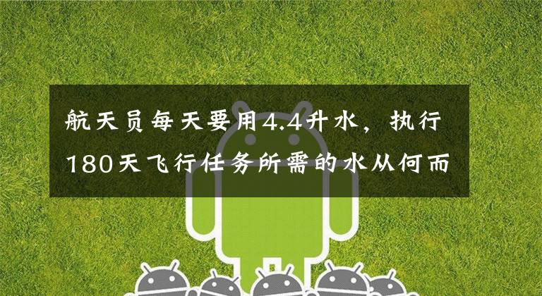 航天员每天要用4.4升水,执行180天飞行任务所需的水从何而来?