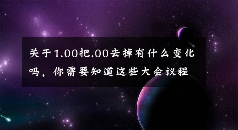 关于1.00把.00去掉有什么变化吗,你需要知道这些大会议程看这里
