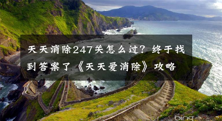 天天消除247关怎么过?终于找到答案了《天天爱消除》攻略:最新高分技巧分享