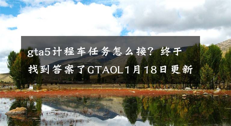 gta5计程车任务怎么接?终于找到答案了GTAOL1月18日更新详情 GTA5新车和争分夺秒模式上线