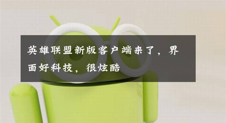 英雄联盟新版客户端来了，界面好科技，很炫酷