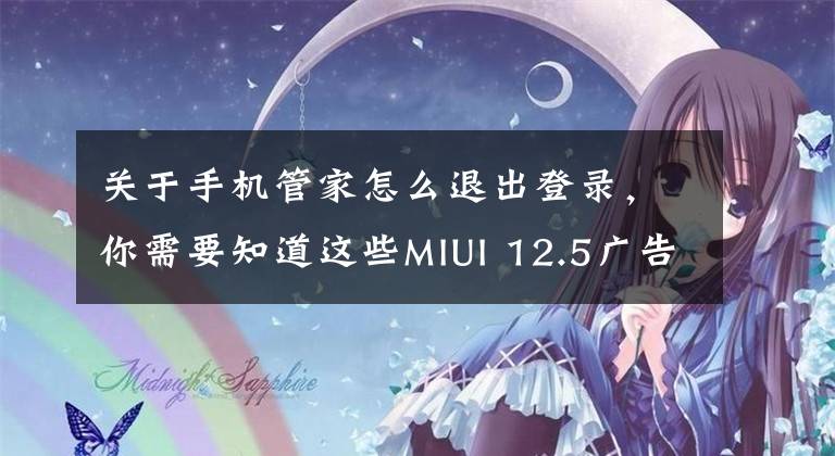 关于手机管家怎么退出登录，你需要知道这些MIUI 12.5广告关闭指南 调完好心情指数提升100%
