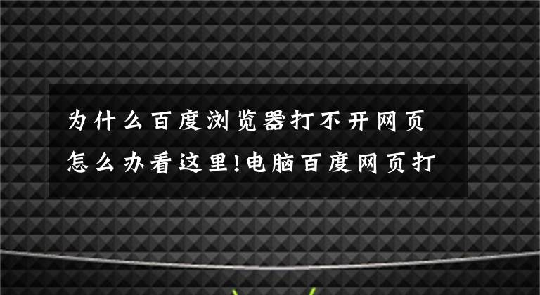 为什么百度浏览器打不开网页怎么办看这里!电脑百度网页打不开怎么办 百度打不开网页解决教程