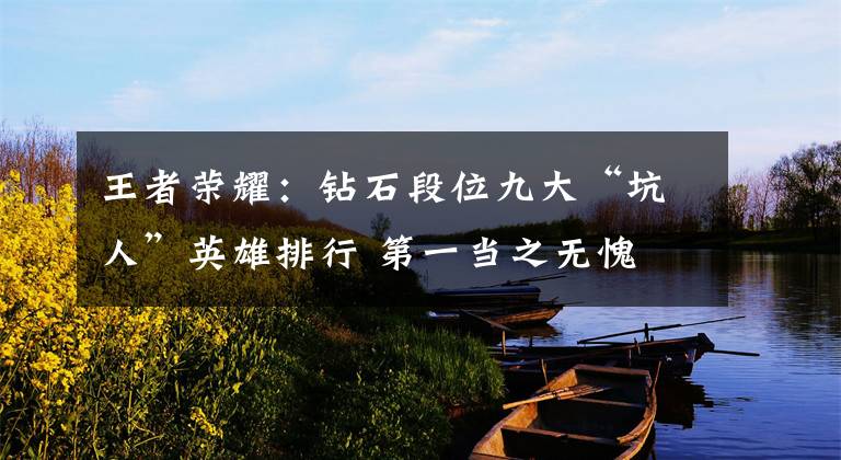 王者荣耀：钻石段位九大“坑人”英雄排行 第一当之无愧