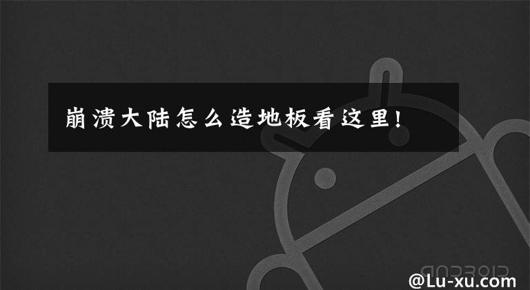 崩溃大陆怎么造地板看这里!