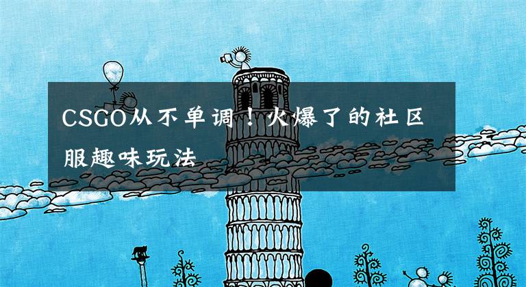 CSGO从不单调！火爆了的社区服趣味玩法